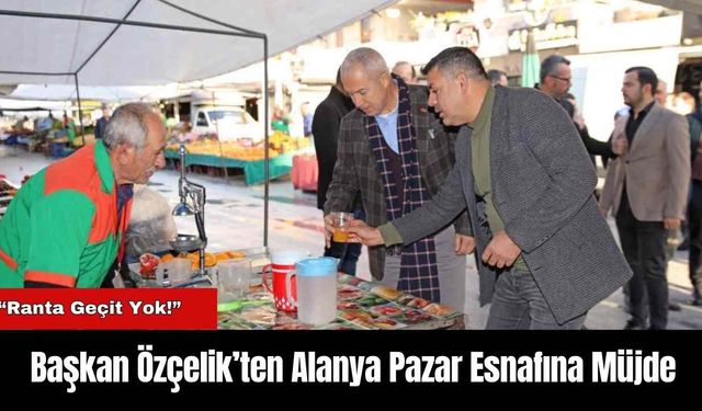 Başkan Özçelik’ten Alanya Pazar Esnafına Müjde