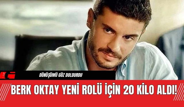 Berk Oktay Yeni Rolü İçin 20 Kilo Aldı!