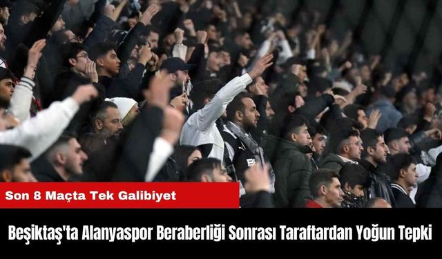 Beşiktaş'ta Alanyaspor Beraberliği Sonrası Taraftardan Yoğun Tepki