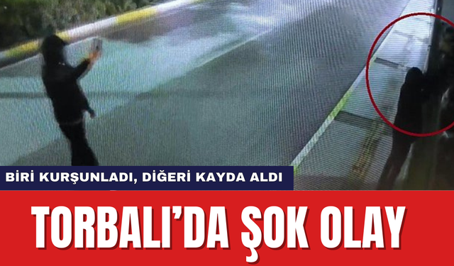 Torbalı’da Şok Olay: Biri Kurşunladı, diğeri kayda aldı