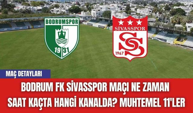 Bodrum FK Sivasspor Maçı Ne Zaman Saat Kaçta Hangi Kanalda? Muhtemel 11'ler