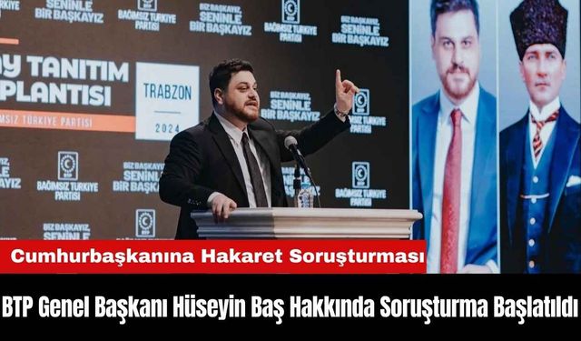 BTP Genel Başkanı Hüseyin Baş Hakkında Soruşturma Başlatıldı