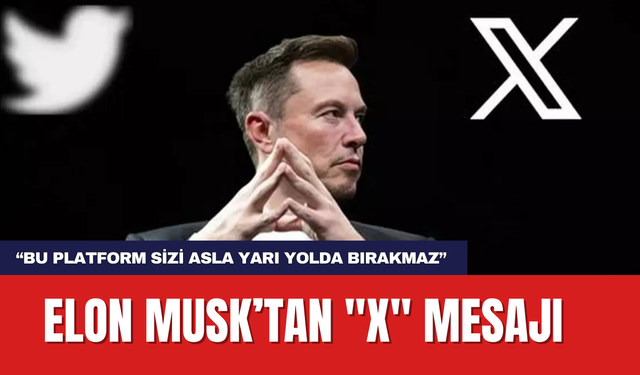 Elon Musk’tan "X" Mesajı: “Bu Platform Sizi Asla Yarı Yolda Bırakmaz”