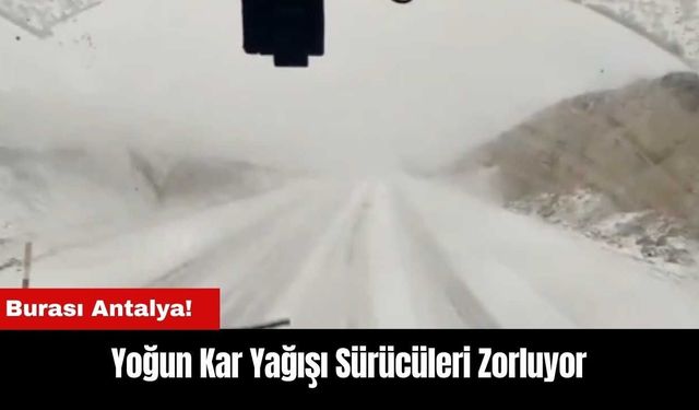 Burası Antalya! Yoğun Kar Yağışı Sürücüleri Zorluyor