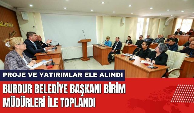 Burdur Belediye Başkanı Birim Müdürleri İle Toplandı