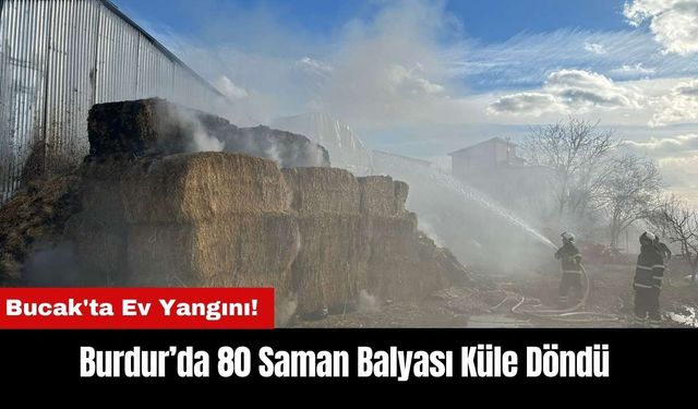 Burdur Bucak'ta Ev Yangını! 80 Saman Balyası Küle Döndü