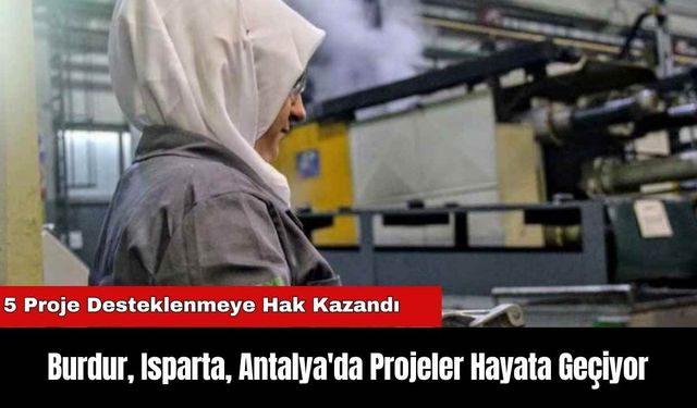 Burdur, Isparta, Antalya'da Projeler Hayata Geçiyor