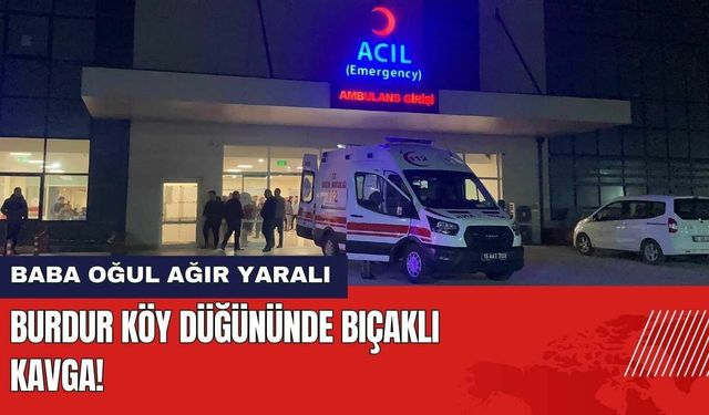 Burdur Köy Düğününde Bıçaklı Kavga: Baba Oğul Ağır Yaralı