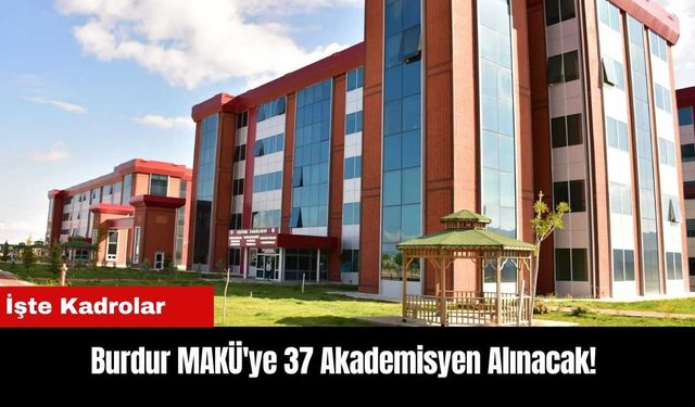 Burdur MAKÜ'ye 37 Akademisyen Alınacak! İşte Kadrolar