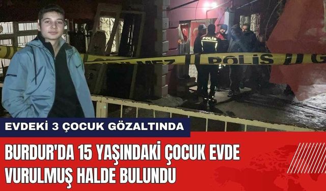 Burdur'da 15 Yaşındaki Çocuk Evde Vurulmuş Halde Bulundu