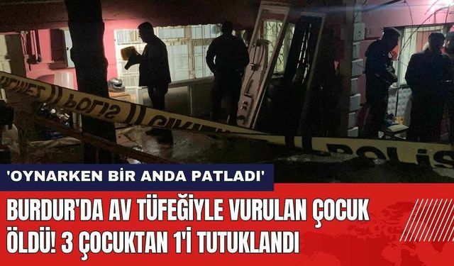 Burdur'da Av Tüfeğiyle Vurulan Çocuk Öldü! 3 Çocuktan 1'i Tutuklandı