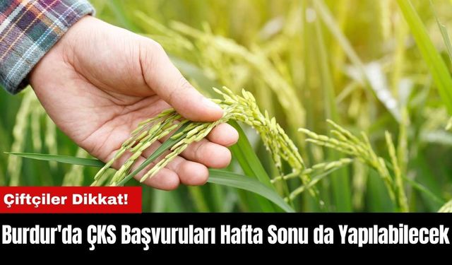 Çiftçiler Dikkat! Burdur'da ÇKS Başvuruları Hafta Sonu da Yapılabilecek