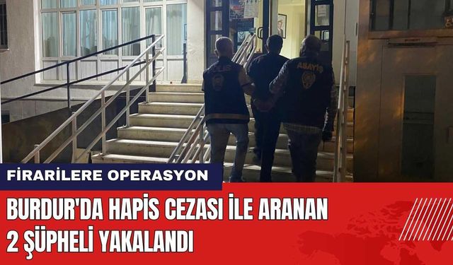 Burdur'da Hapis Cezası İle Aranan 2 Şüpheli Yakalandı