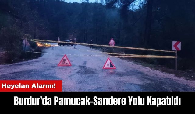 Burdur'da Heyelan Alarmı! Pamucak-Sarıdere Yolu Kapatıldı