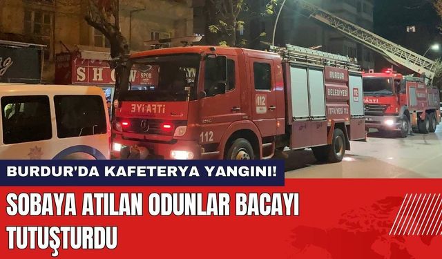 Burdur'da Kafeterya Yangını! Sobaya Atılan Odunlar Bacayı Tutuşturdu