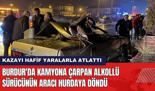 Burdur'da Kamyona Çarpan Alkollü Sürücünün Aracı Hurdaya Döndü