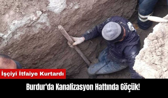 Burdur'da Kanalizasyon Hattında Göçük! İşçiyi İtfaiye Kurtardı