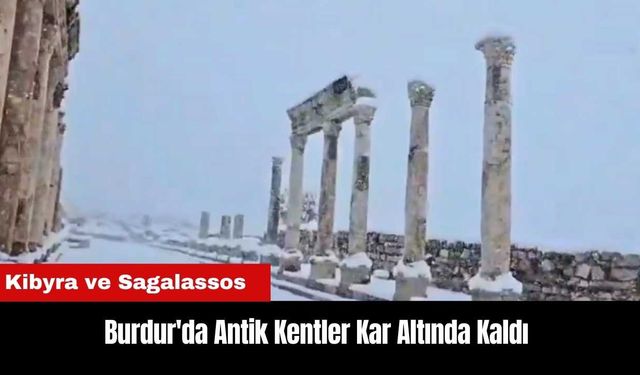 Burdur'da Kibyra ve Sagalassos Antik Kentleri Kar Altında Kaldı