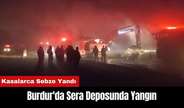 Burdur'da Sera Deposunda Yangın! Kasalarca Sebze Yandı