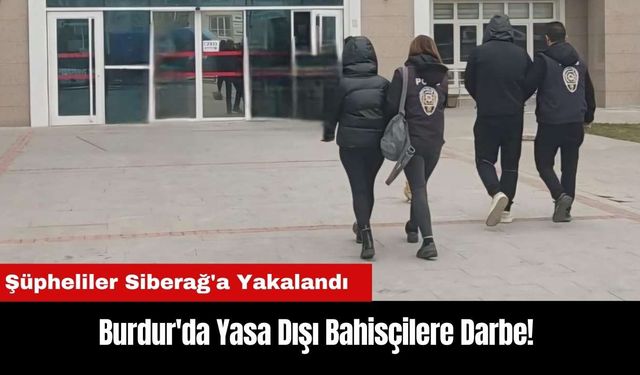 Burdur'da Yasa Dışı Bahisçilere Darbe! Şüpheliler Siberağ'a Yakalandı