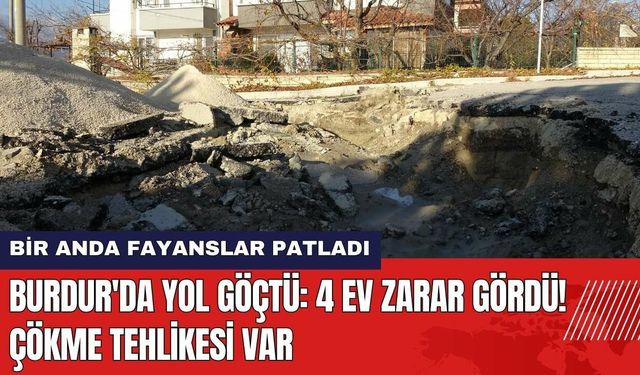 Burdur'da Yol Göçtü: 4 Ev Zarar Gördü! Çökme Tehlikesi Var