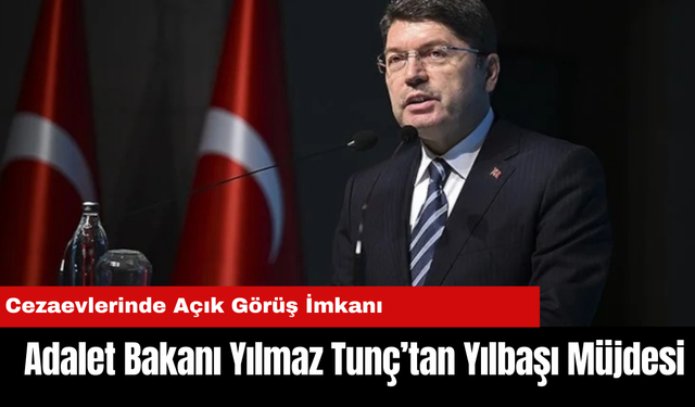 Adalet Bakanı Yılmaz Tunç’tan Yılbaşı Müjdesi: Cezaevlerinde Açık Görüş İmkanı