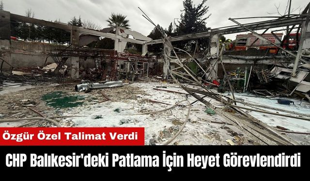 CHP Balıkesir'deki Patlama İçin Heyet Görevlendirdi