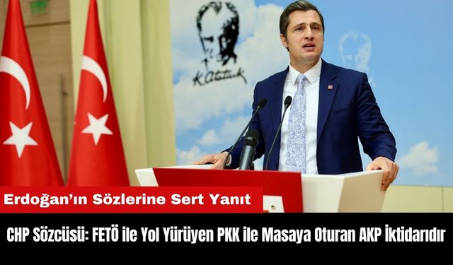 CHP Sözcüsü Deniz Yücel: FETÖ ile Yol Yürüyen PKK ile Masaya Oturan AKP İktidarıdır