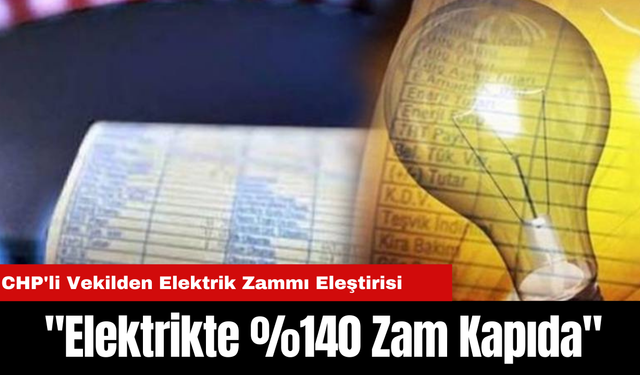 CHP'li Vekilden Elektrik Zammı Eleştirisi: "Elektrikte %140 Zam Kapıda"