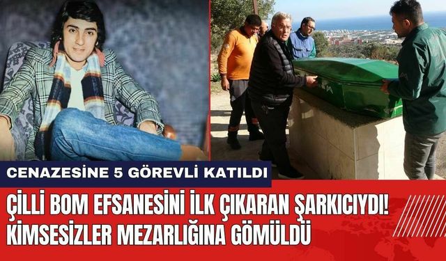 Çilli Bom Efsanesini İlk Çıkaran Şarkıcıydı! Kimsesizler Mezarlığına Gömüldü