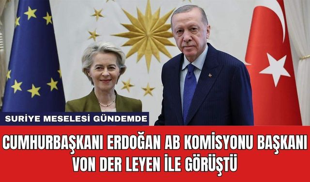 Cumhurbaşkanı Erdoğan AB Komisyonu Başkanı von der Leyen ile Görüştü