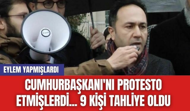 Cumhurbaşkanı'nı Protesto Etmişlerdi... 9 kişi Tahliye oldu