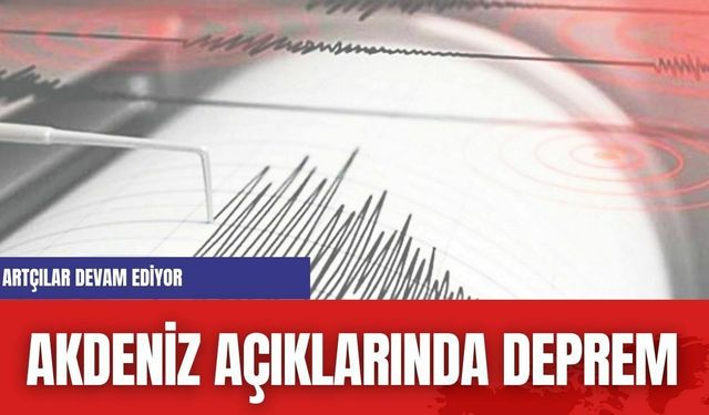 Kandilli duyurdu... Akdeniz açıklarında deprem!