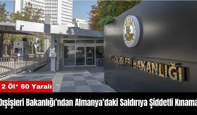 Dışişleri Bakanlığı’ndan Almanya’daki Saldırıya Şiddetli Kınama