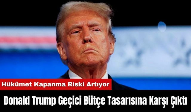 Donald Trump Geçici Bütçe Tasarısına Karşı Çıktı