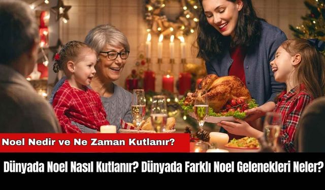 Dünyada Noel Nasıl Kutlanır? Dünyada Farklı Noel Gelenekleri Neler?