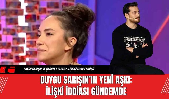 Duygu Sarışın’ın Yeni Aşkı: İlişki İddiası Gündemde