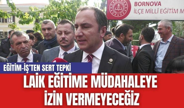 Eğitim-İş’ten Sert Tepki: "Laik Eğitime Müdahaleye İzin Vermeyeceğiz"