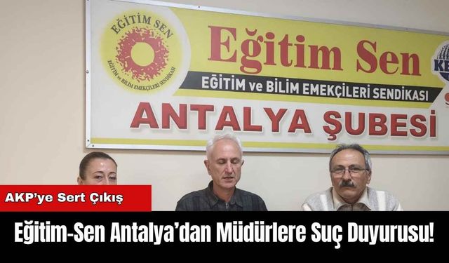 Eğitim-Sen Antalya’dan Müdürlere Suç Duyurusu!