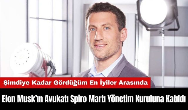 Elon Musk’ın Avukatı Spiro Martı Yönetim Kuruluna Katıldı