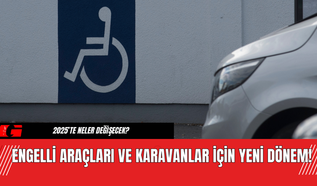 Engelli Araçları ve Karavanlar İçin Yeni Dönem!