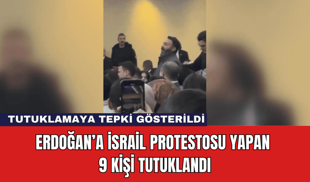 Erdoğan’a İsrail Protestosu Yapan 9 Kişi Tutuklandı