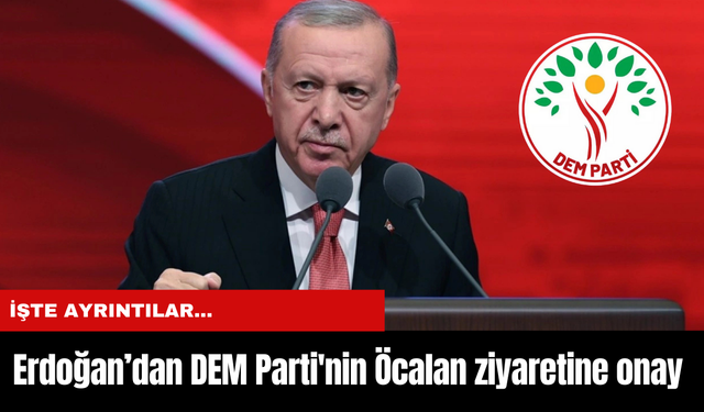 Erdoğan’dan DEM Parti'nin Öcalan ziyaretine onay