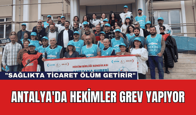 Antalya'da Hekimler Grev Yapıyor: "Sağlıkta Ticaret Ölüm Getirir"