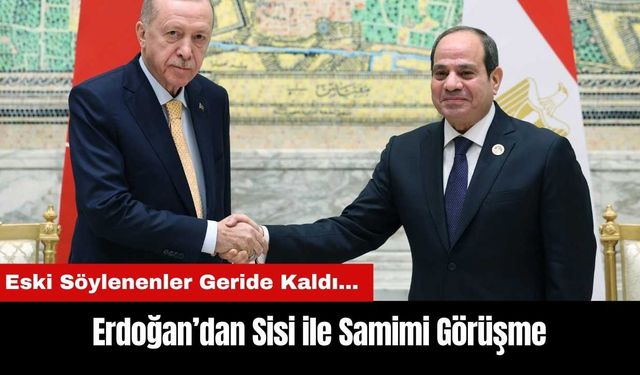 Eski söylenenler geride kaldı... Erdoğan’dan Sisi ile samimi görüşme