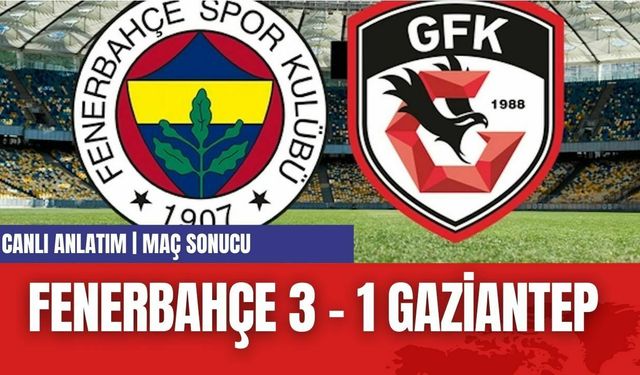 FENERBAHÇE 3 -  1 GAZİANTEP