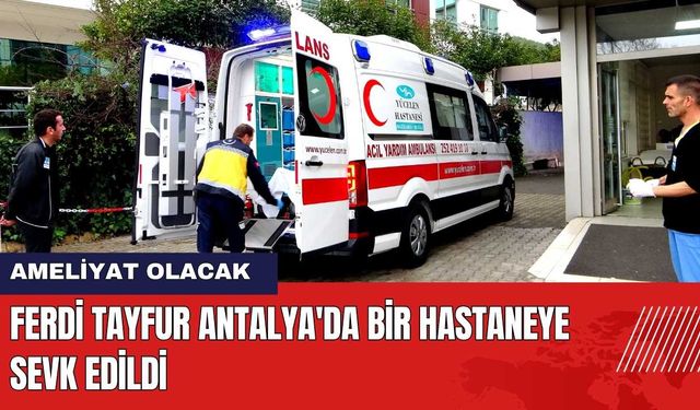 Ferdi Tayfur Antalya'da Bir Hastaneye Sevk Edildi