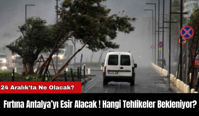 Fırtına Antalya’yı Esir Alacak ! Hangi Tehlikeler Bekleniyor?