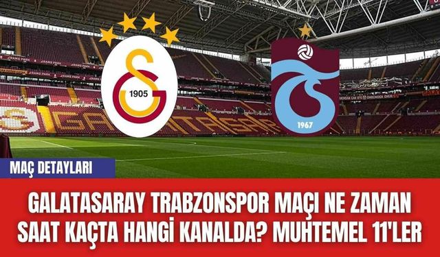 Galatasaray Trabzonspor Maçı Ne Zaman Saat Kaçta Hangi Kanalda? Muhtemel 11'ler