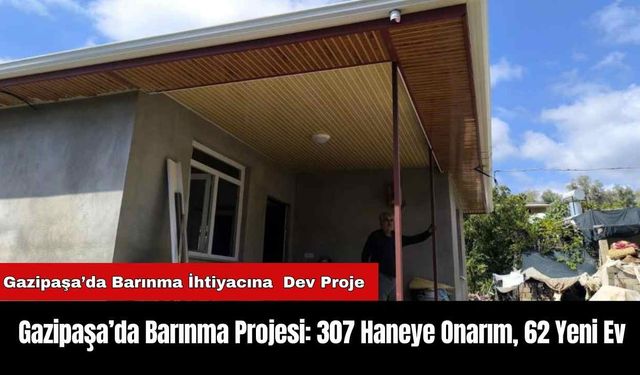 Gazipaşa’da Barınma Projesi: 307 Haneye Onarım, 62 Yeni Ev